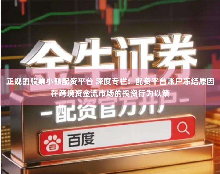 正规的股票小额配资平台 深度专栏:配资平台账户冻结原因在跨境资金流市场的投资行为以策